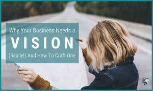 Why your business needs a vision (really!) and how to craft one