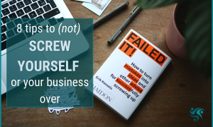 8 Tips to (not) Screw Yourself or Your Business Over