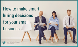 How to make smart hiring decisions for your small business