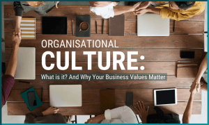 Organisational Culture: What is it? And Why Your Business Values Matter 